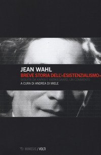 Breve storia dell'&laquo;esistenzialismo&raquo;. Seguita da Kafka e Kierkegaard, un commento