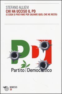 Chi ha ucciso il PD (e cosa si pu&ograve; fare per salvare quel che ne resta)