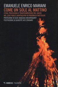 Come un sole al mattino. Etica, psicologia e trasfigurazione del sacro nel &laquo;Cos&igrave; parl&ograve; Zarathustra&raquo; di Friedrich Nietzsche