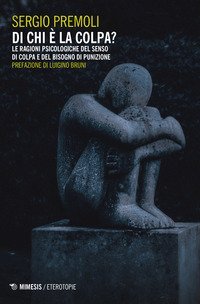 Di chi &egrave; la colpa? Le ragioni psicologiche del senso di colpa e del bisogno di punizione
