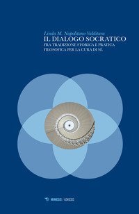 Il dialogo socratico. Fra tradizione storica e pratica filosofica per la cura di s&eacute;