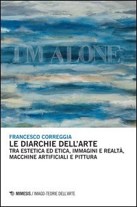 Le diarchie dell'arte. Tra estetica ed etica, immagini e realt&agrave;, macchine artificiali e pittura