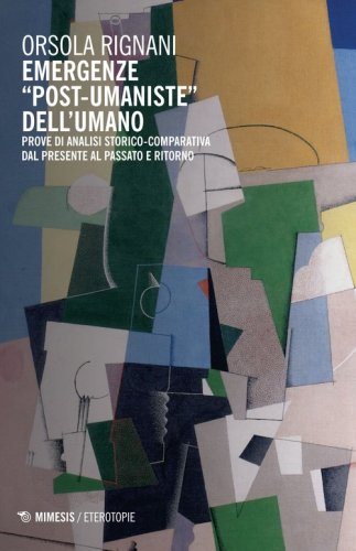Emergenze &laquo;post-umaniste&raquo; dell'umano. Prove di analisi storico-comparativa dal presente al passato e ritorno