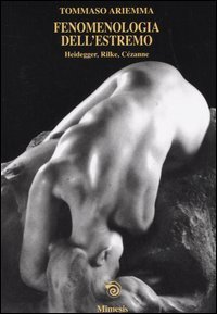 Fenomenologia dell'estremo. Heidegger, Rilke, C&eacute;zanne