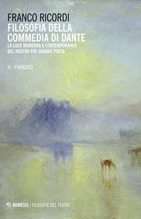 Filosofia della Commedia di Dante. La luce moderna e contemporanea del nostro pi&ugrave; grande poeta