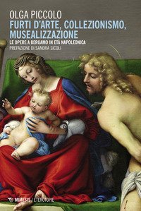 Furti d'arte, collezionismo, musealizzazione. Le opere a Bergamo in et&agrave; napoleonica