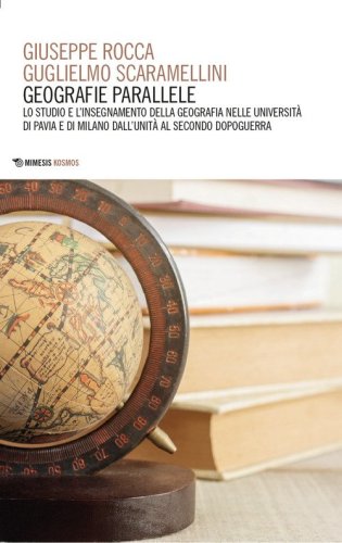 Geografie parallele. Lo studio e l'insegnamento della geografia nelle Universit&agrave; di Pavia e di Milano dall'Unit&agrave; al secondo dopoguerra