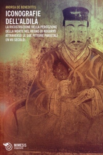 Iconografie dell'aldil&agrave;. La ricostruzione della percezione della morte nel regno di Koguryo attraverso le sue pitture parietali (IV-VII secolo) - DI KOGURYO ATTRAVERSO LE SUE PITTURE PARIETALI (IV-VII SECOLO)