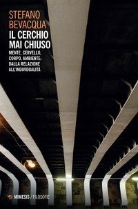 Il cerchio mai chiuso. Mente, cervello, corpo, ambiente: dalla relazione all'individualit&agrave;