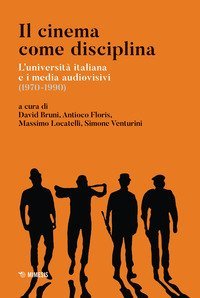 Il cinema come disciplina. L'universit&agrave; italiana e i media audiovisivi (1970-1990)