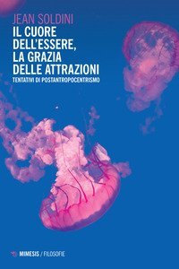 Il cuore dell'essere, la grazia delle attrazioni. Tentativi di postantropocentrismo