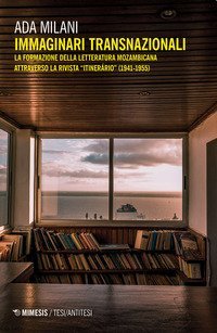 Immaginari transnazionali. La formazione della letteratura mozambicana attraverso la rivista &laquo;Itiner&aacute;rio&raquo; (1941-1955)