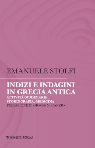Indizi e indagini in Grecia antica. Attivit&agrave; giudiziarie, storiografia, medicina