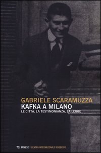 Kafka a Milano. Le citt&agrave;, la testimonianza, la legge