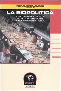 La biopolitica. Il potere sulla vita e la costituzione della soggettivit&agrave;