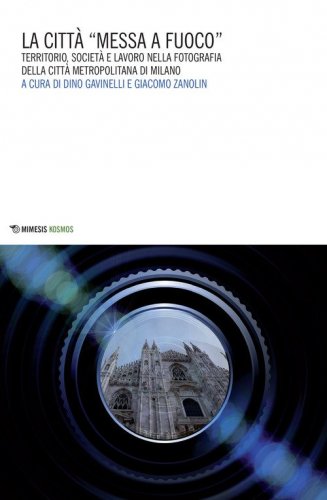 La citt&agrave; &laquo;messa a fuoco&raquo;. Territorio, societ&agrave; e lavoro nella fotografia della citt&agrave; metropolitana di Milano