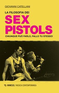 La filosofia dei Sex Pistols. Chiunque pu&ograve; farlo, fallo tu stesso!