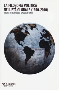 La filosofia politica nell'et&agrave; globale (1970-2010)