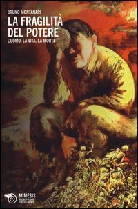 La fragilit&agrave; del potere. L'uomo, la vita, la morte