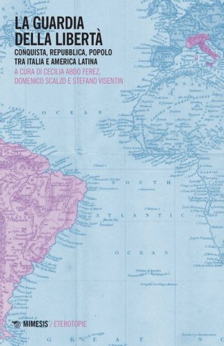 La guardia della libert&agrave;. Conquista, repubblica, popolo tra Italia e America Latina