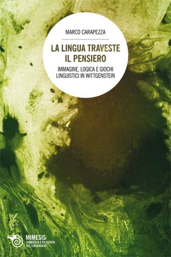 La lingua traveste il pensiero. Immagine, logica e giochi linguistici in Wittgenstein - WITTGENSTEIN (LA)