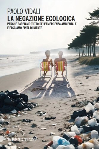 La negazione ecologica. Perch&eacute; sappiamo tutto dell'emergenza ambientale e facciamo finta di niente