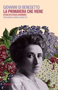 La primavera che viene. Attualit&agrave; di Rosa Luxemburg