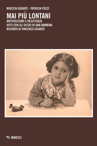 Mai pi&ugrave; lontani. Antifascismo e Resistenza visti con gli occhi di una bambina. Ricordo di Vincenzo Gigante