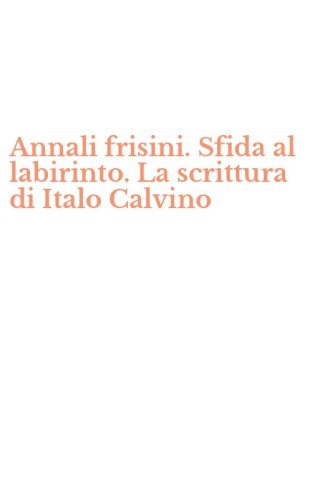 Annali frisini. Sfida al labirinto. La scrittura di Italo Calvino