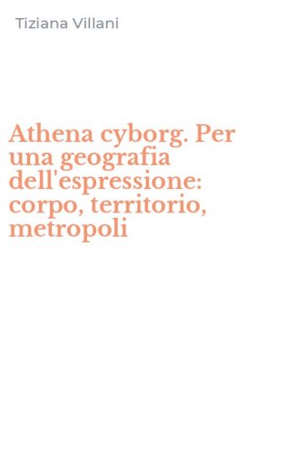 Athena cyborg. Per una geografia dell'espressione: corpo, territorio, metropoli
