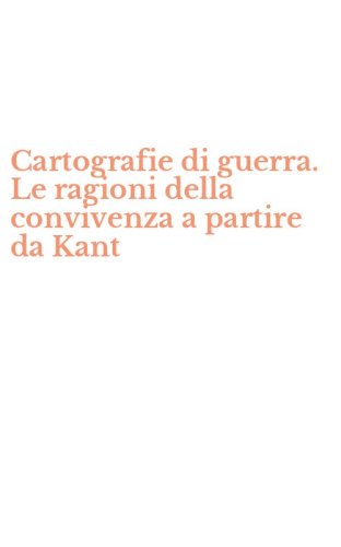 Cartografie di guerra. Le ragioni della convivenza a partire da Kant