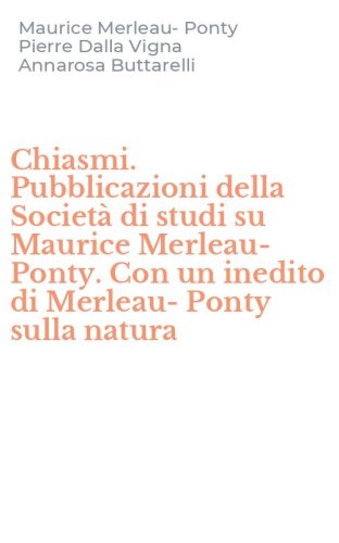 Chiasmi. Pubblicazioni della Societ&agrave; di studi su Maurice Merleau-Ponty. Con un inedito di Merleau-Ponty sulla natura