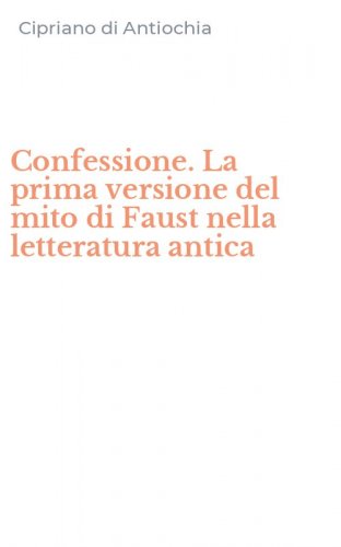 Confessione. La prima versione del mito di Faust nella letteratura antica