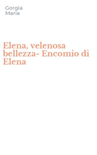 Elena, velenosa bellezza-Encomio di Elena