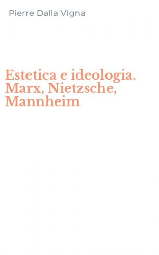 Estetica e ideologia. Marx, Nietzsche, Mannheim
