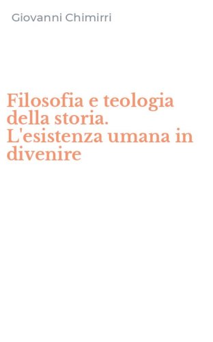 Filosofia e teologia della storia. L'esistenza umana in divenire