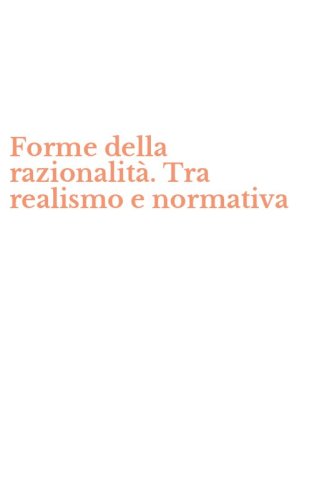 Forme della razionalit&agrave;. Tra realismo e normativa