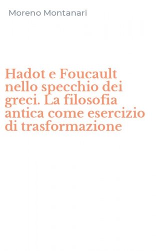 Hadot e Foucault nello specchio dei greci. La filosofia antica come esercizio di trasformazione