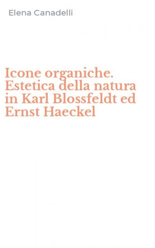 Icone organiche. Estetica della natura in Karl Blossfeldt ed Ernst Haeckel