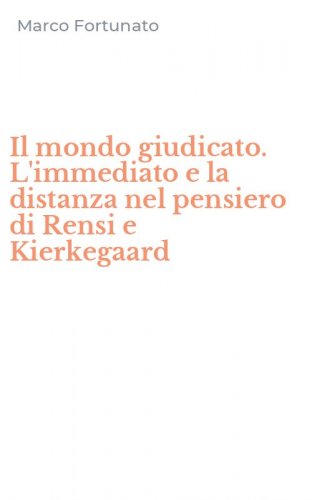 Il mondo giudicato. L'immediato e la distanza nel pensiero di Rensi e Kierkegaard