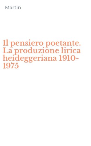 Il pensiero poetante. La produzione lirica heideggeriana 1910-1975