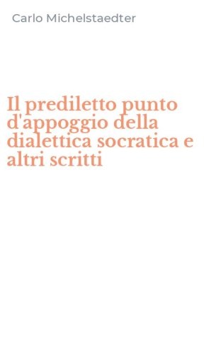 Il prediletto punto d'appoggio della dialettica socratica e altri scritti
