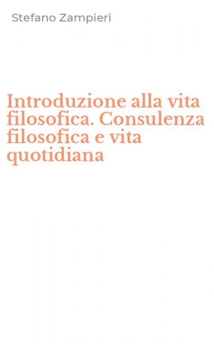 Introduzione alla vita filosofica. Consulenza filosofica e vita quotidiana