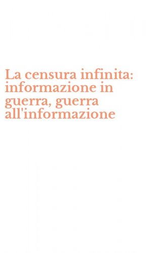 La censura infinita: informazione in guerra, guerra all'informazione