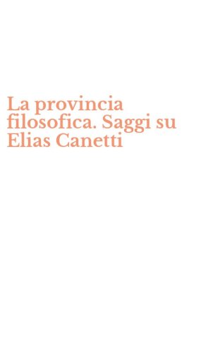 La provincia filosofica. Saggi su Elias Canetti