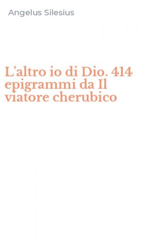 L'altro io di Dio. 414 epigrammi da Il viatore cherubico