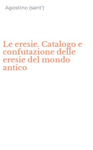 Le eresie. Catalogo e confutazione delle eresie del mondo antico