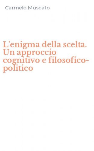 L'enigma della scelta. Un approccio cognitivo e filosofico-politico