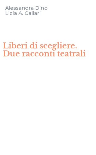 Liberi di scegliere. Due racconti teatrali