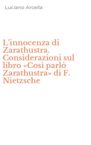 L'innocenza di Zarathustra. Considerazioni sul libro &laquo;Cos&igrave; parl&ograve; Zarathustra&raquo; di F. Nietzsche